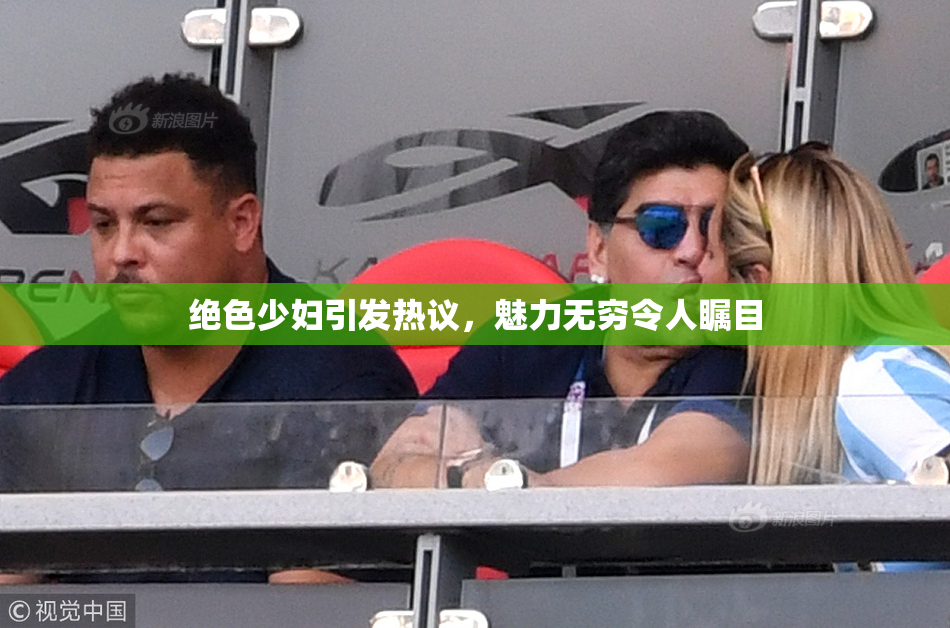 绝色少妇引发热议，魅力无穷令人瞩目