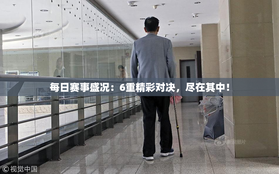每日赛事盛况：6重精彩对决，尽在其中！