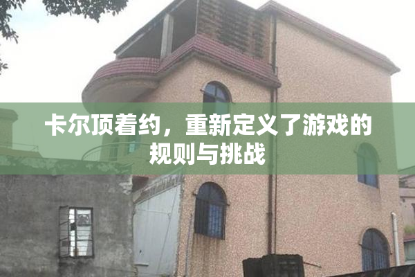 卡尔顶着约，重新定义了游戏的规则与挑战