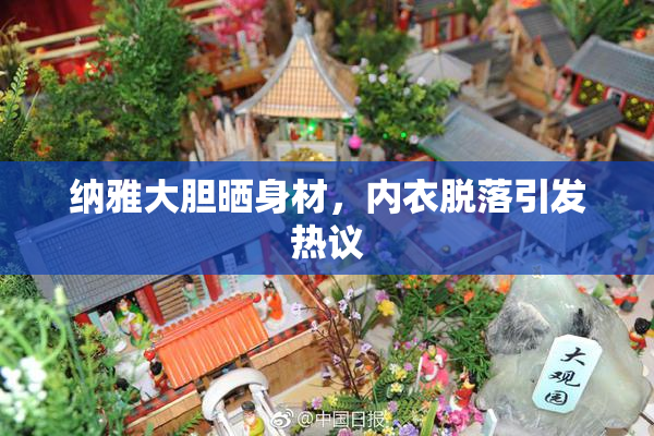 纳雅大胆晒身材，内衣脱落引发热议
