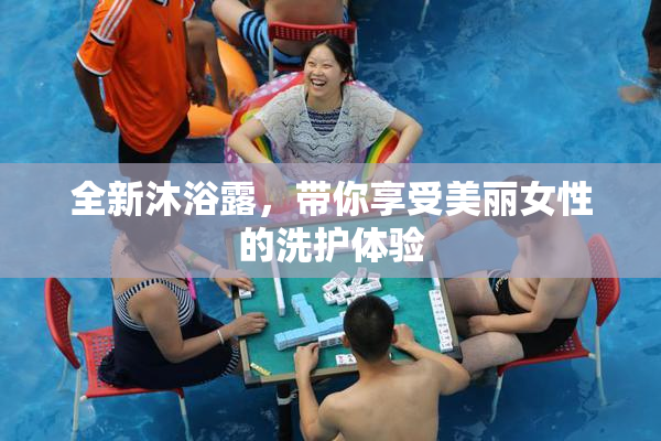 全新沐浴露，带你享受美丽女性的洗护体验