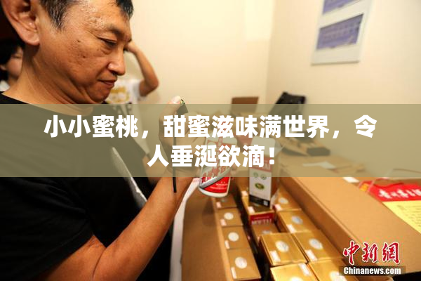 小小蜜桃，甜蜜滋味满世界，令人垂涎欲滴！