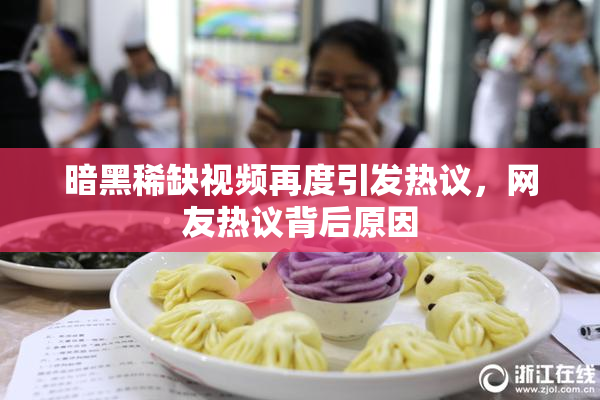 暗黑稀缺视频再度引发热议，网友热议背后原因