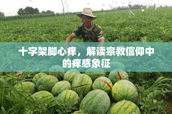 十字架脚心痒，解读宗教信仰中的痒感象征