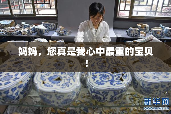 妈妈，您真是我心中最重的宝贝！