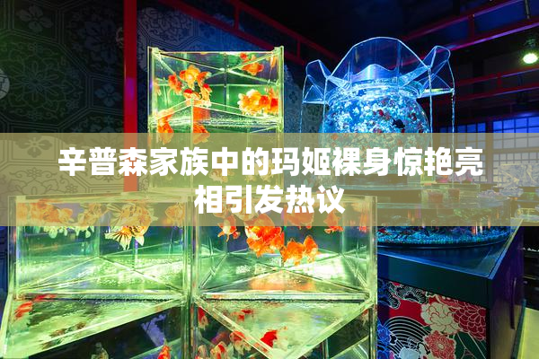 辛普森家族中的玛姬裸身惊艳亮相引发热议