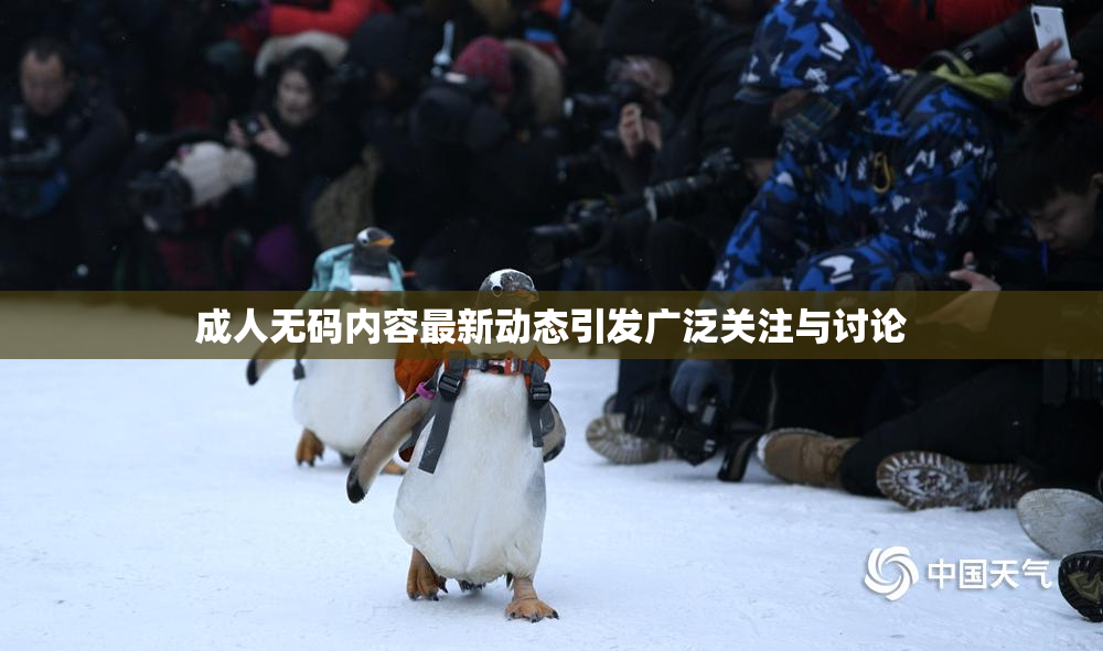 成人无码内容最新动态引发广泛关注与讨论