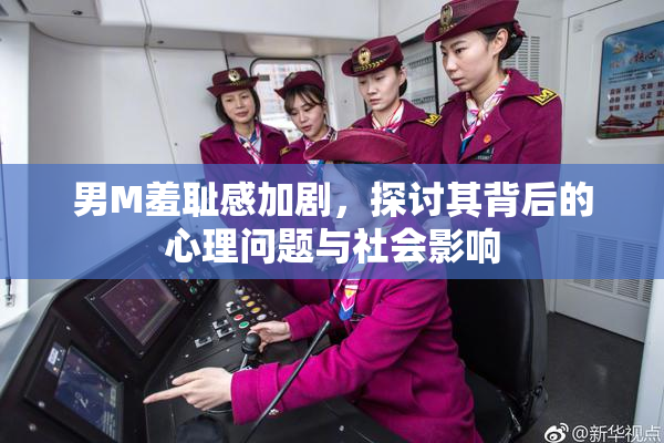 男M羞耻感加剧，探讨其背后的心理问题与社会影响