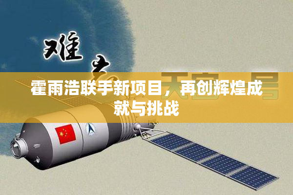 霍雨浩联手新项目，再创辉煌成就与挑战