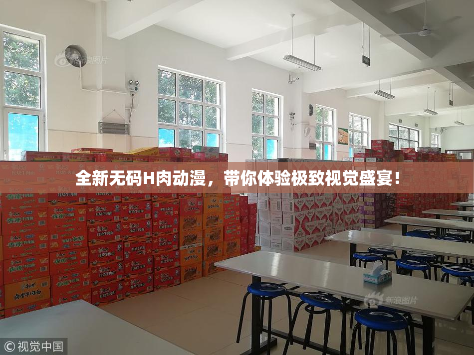 全新无码H肉动漫，带你体验极致视觉盛宴！