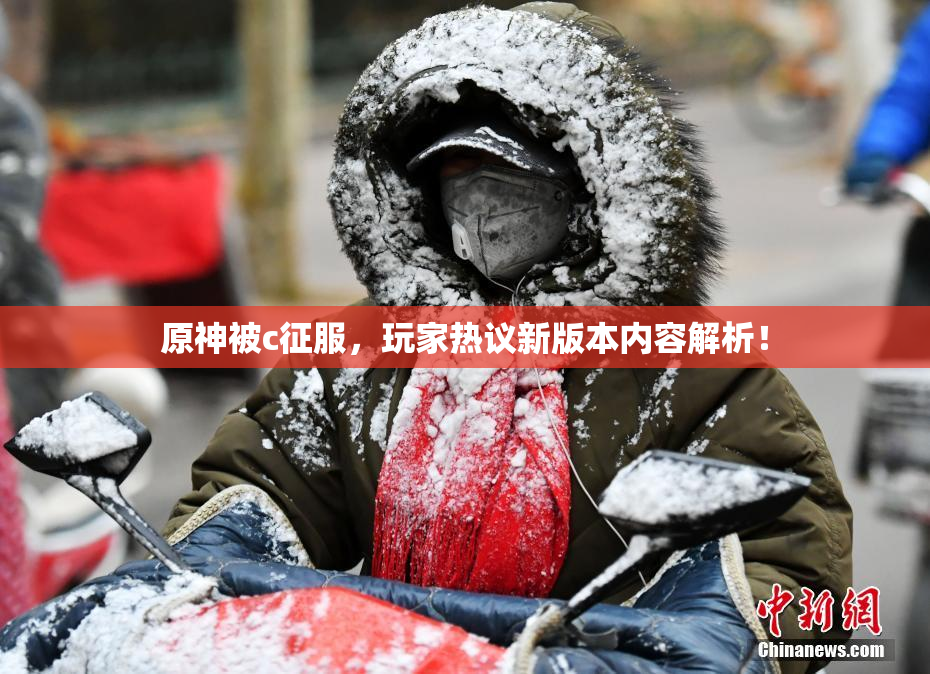 原神被c征服，玩家热议新版本内容解析！