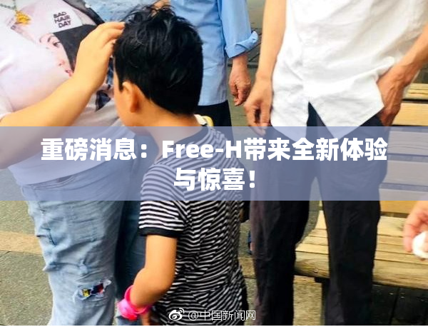 重磅消息：Free-H带来全新体验与惊喜！