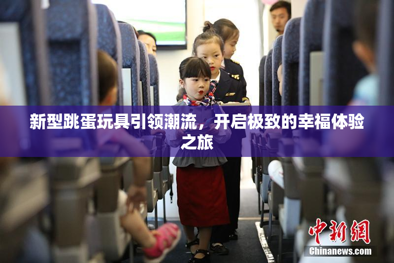 新型跳蛋玩具引领潮流，开启极致的幸福体验之旅