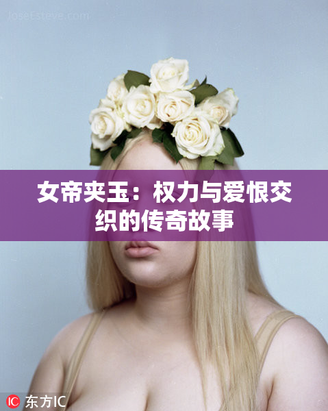 女帝夹玉：权力与爱恨交织的传奇故事