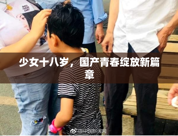 少女十八岁，国产青春绽放新篇章