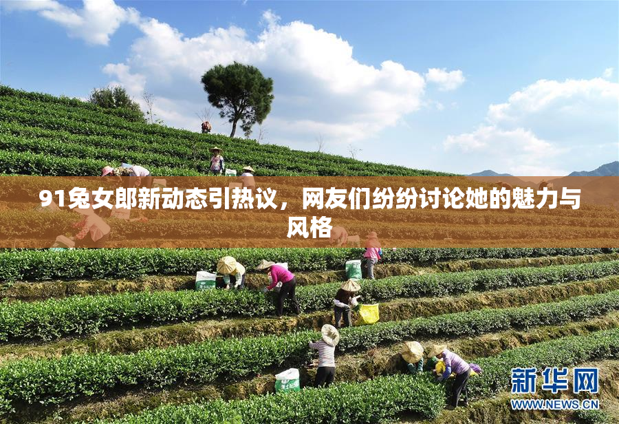 91兔女郎新动态引热议，网友们纷纷讨论她的魅力与风格