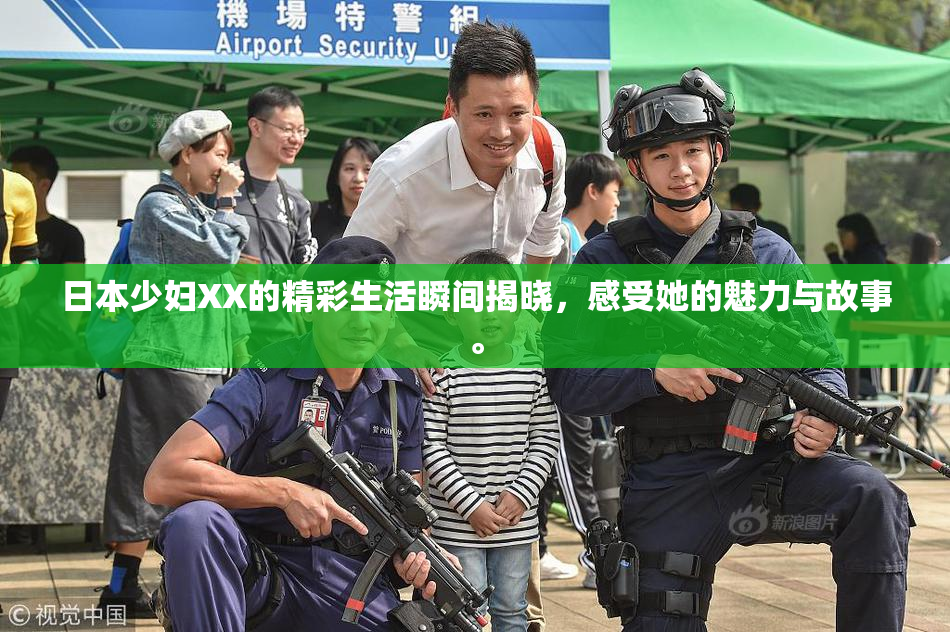 日本少妇XX的精彩生活瞬间揭晓，感受她的魅力与故事。