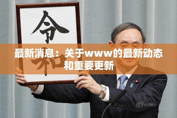 最新消息：关于www的最新动态和重要更新