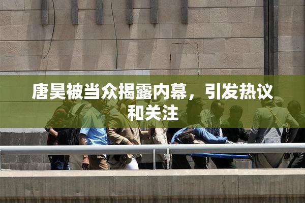唐昊被当众揭露内幕，引发热议和关注