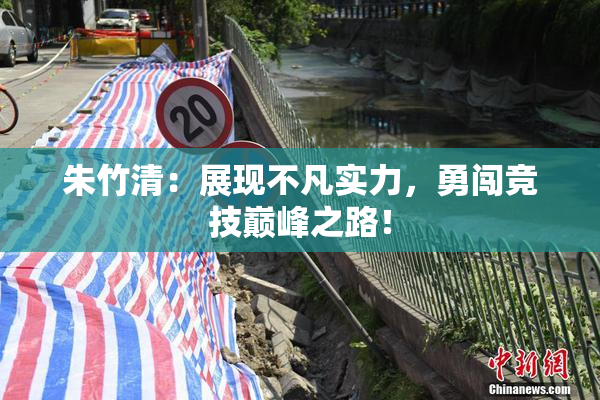 朱竹清：展现不凡实力，勇闯竞技巅峰之路！
