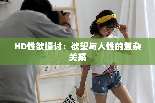 HD性欲探讨：欲望与人性的复杂关系