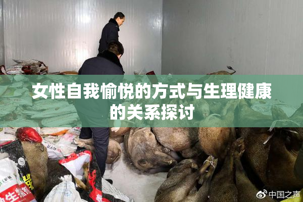 女性自我愉悦的方式与生理健康的关系探讨