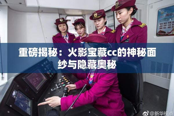 重磅揭秘：火影宝藏cc的神秘面纱与隐藏奥秘