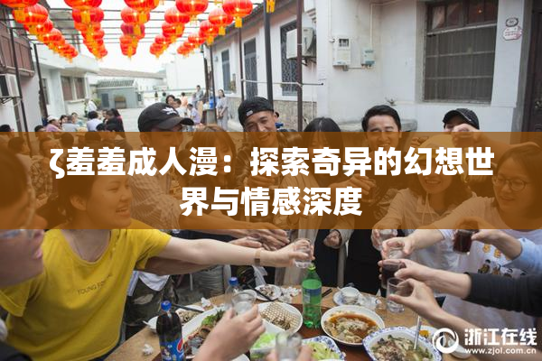 ζ羞羞成人漫：探索奇异的幻想世界与情感深度