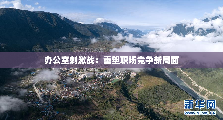 办公室刺激战：重塑职场竞争新局面