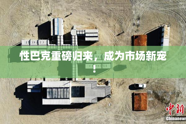 性巴克重磅归来，成为市场新宠！