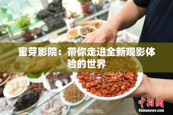蜜芽影院：带你走进全新观影体验的世界