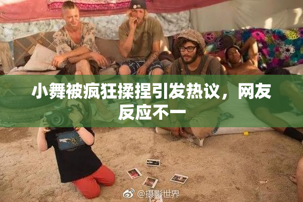 小舞被疯狂揉捏引发热议，网友反应不一