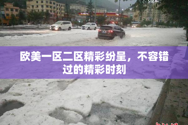 欧美一区二区精彩纷呈，不容错过的精彩时刻