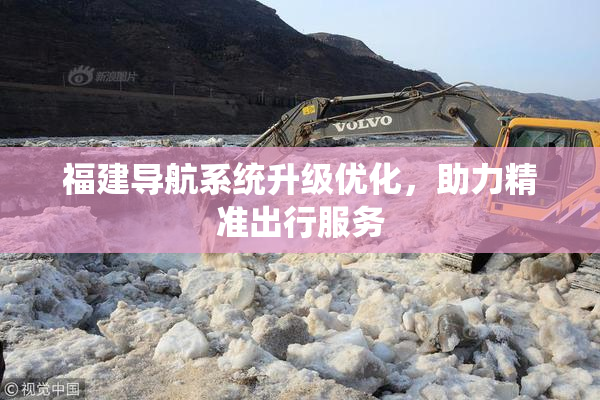 福建导航系统升级优化，助力精准出行服务