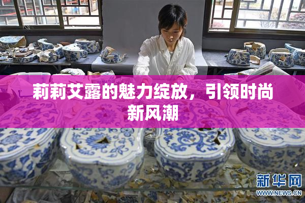 莉莉艾露的魅力绽放，引领时尚新风潮
