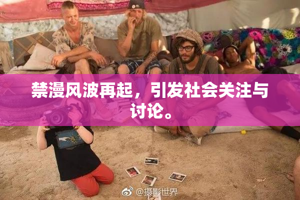 禁漫风波再起，引发社会关注与讨论。