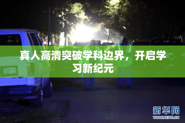 真人高清突破学科边界，开启学习新纪元