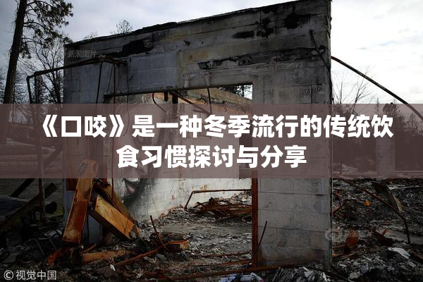 《口咬》是一种冬季流行的传统饮食习惯探讨与分享