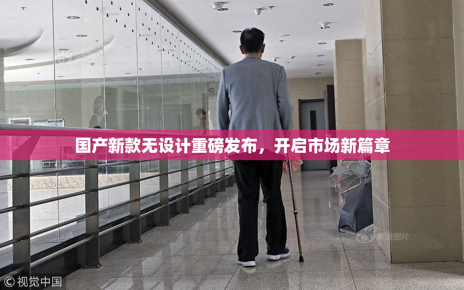 国产新款无设计重磅发布，开启市场新篇章