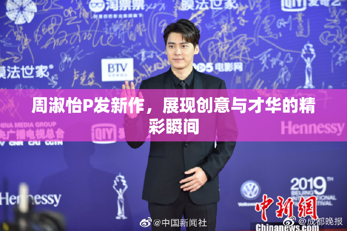 周淑怡P发新作，展现创意与才华的精彩瞬间