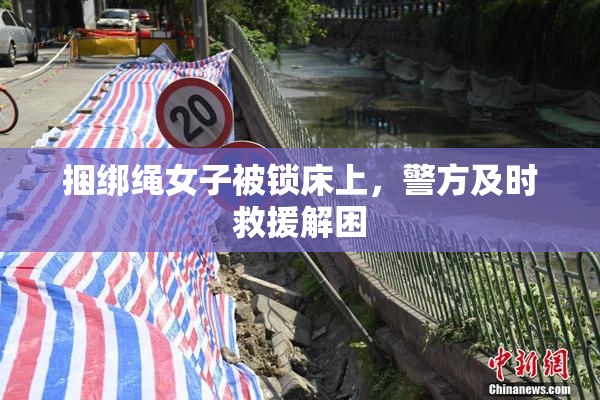 捆绑绳女子被锁床上，警方及时救援解困