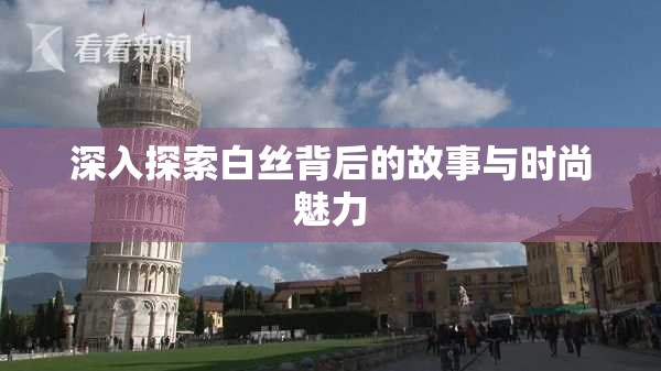 深入探索白丝背后的故事与时尚魅力
