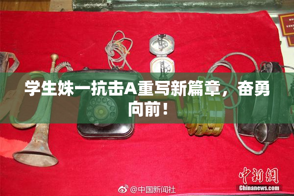 学生姝一抗击A重写新篇章，奋勇向前！