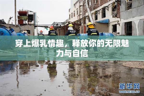 穿上爆乳情趣，释放你的无限魅力与自信
