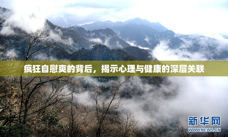 疯狂自慰爽的背后，揭示心理与健康的深层关联