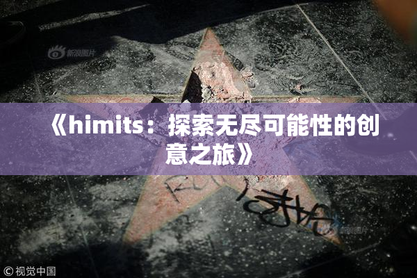 《himits：探索无尽可能性的创意之旅》
