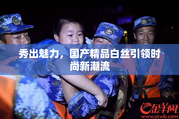 秀出魅力，国产精品白丝引领时尚新潮流