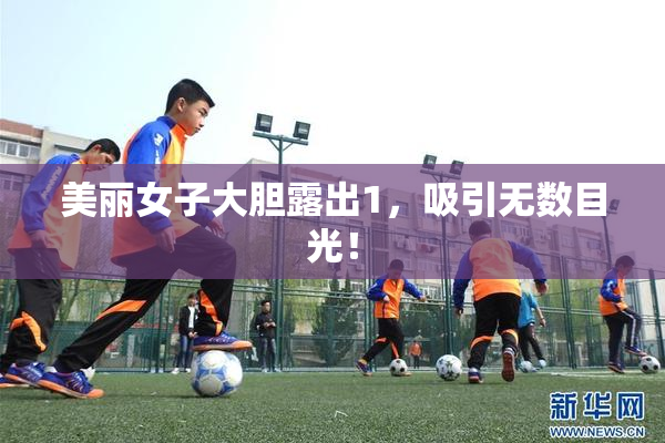 美丽女子大胆露出1，吸引无数目光！