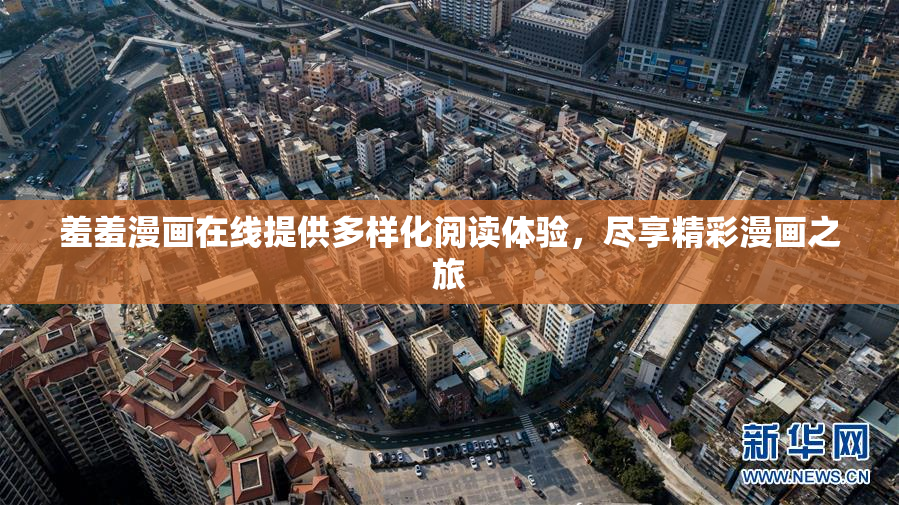 羞羞漫画在线提供多样化阅读体验，尽享精彩漫画之旅