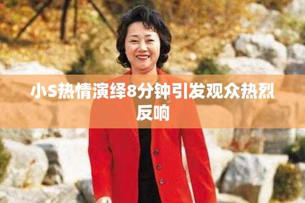 小S热情演绎8分钟引发观众热烈反响